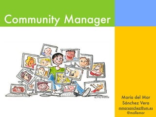 Community Manager
María del Mar
Sánchez Vera
mmarsanchez@um.es
@mallemar
 