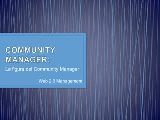 La figura del Community Manager 
Web 2.0 Management 
 