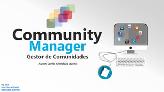 Manager
Community
Autor: Carlos Mendoza Quimis
Gestor de Comunidades
Ref. Web:
http://goo.gl/fnpyCz
https://goo.gl/X5rHJO
 
