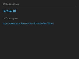 RÉSEAUX SOCIAUX
LA VIRALITÉ
La Thonpagnie
https://www.youtube.com/watch?v=-PWSwiCMhrU
 