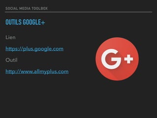 SOCIAL MEDIA TOOLBOX
OUTILS GOOGLE+
Lien
https://plus.google.com
Outil
http://www.allmyplus.com
 