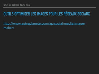 SOCIAL MEDIA TOOLBOX
OUTILS OPTIMISER LES IMAGES POUR LES RÉSEAUX SOCIAUX
http://www.autreplanete.com/ap-social-media-image-
maker/
 