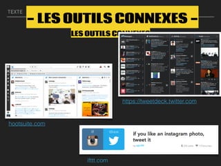 TEXTE
LES OUTILS CONNEXES
https://tweetdeck.twitter.com
hootsuite.com
ifttt.com
- LES OUTILS CONNEXES -
 