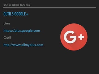 SOCIAL MEDIA TOOLBOX
OUTILS GOOGLE+
Lien
https://plus.google.com
Outil
http://www.allmyplus.com
 