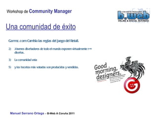 Garmz.com  Cambia las reglas del juego del Retail. Jóvenes diseñadores de todo el mundo exponen virtualmente sus diseños. La comunidad vota y los bocetos más votados son producidos y vendidos. Una comunidad de éxito 