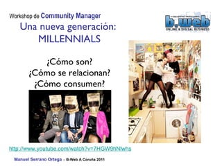 Una nueva generación:  MILLENNIALS ¿Cómo son? ¿Cómo se relacionan? ¿Cómo consumen? http:// www.youtube.com / watch?v = 7HGW9hNlwhs   http:// www.youtube.com / watch?v = 7HGW9hNlwhs   
