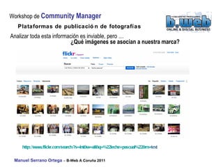 Plataformas de publicación de fotografías Analizar toda esta información es inviable, pero … ¿Qué imágenes se asocian a nuestra marca? http:// www.flickr.com / search /?s= int&w = all&q =%22leche+pascual%22&m= text   