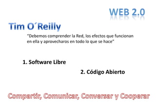 “Debemos comprender la Red, los efectos que funcionan
 en ella y aprovecharos en todo lo que se hace”



1. Software Libre
                           2. Código Abierto
 