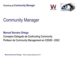 Community Manager Manuel Serrano Ortega Consejero Delegado de Coolhunting Community Profesor de Community Management en ICEMD - ESIC 