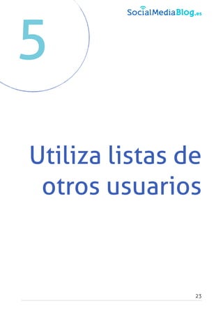 Utiliza listas de
otros usuarios
23
5
 