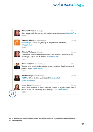 16
16. #Likeablechat es uno de mis chats de Twitter favoritos. Lo mantiene semanalmente
@LikeableMedia.
33
 