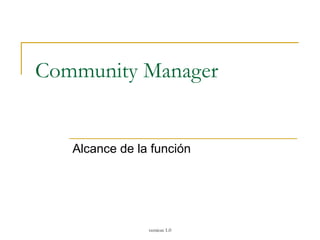 version 1.0
Community Manager
Alcance de la función
 