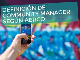 DEFINICIÓN DE
COMMUNITY MANAGER,
SEGÚN AERCO
 