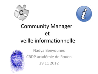 Community Manager
           et
veille informatonnelle
     Nadya Benyounes
  CRDP académie de Rouen
        29 11 2012
 