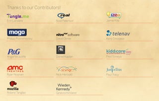 Thanks to our Contributors!

Erin Lariviere          Noel Paterson      Jamie Kite




Philipp Postrehovsky    David Okner        Kenji Onozawa




Angie Mcauliffe         Daniel Kaplan      Fred Soneya




Ryan Noonan             Nick Herbold       Paul Tracy




Roland Tanglao          Ginevra Kirkland
 