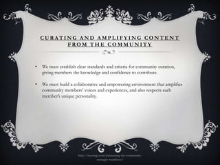 CURATING AND AMPLIFYING CONTENT
          FROM THE COMMUNITY


•   We must establish clear standards and criteria for comm...