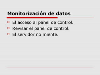Monitorización de datosMonitorización de datos
 El acceso al panel de control.
 Revisar el panel de control.
 El servid...