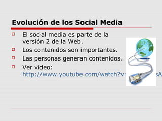 Evolución de los Social MediaEvolución de los Social Media
 El social media es parte de la
versión 2 de la Web.
 Los con...