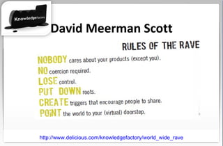 David Meerman Scott http://www.delicious.com/knowledgefactory/world_wide_rave 