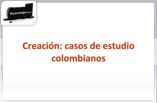 Creación: casos de estudio colombianos 