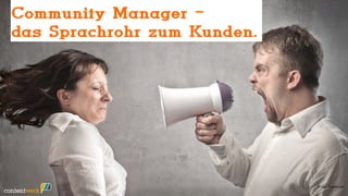 Community Manager –
das Sprachrohr zum Kunden.

     Community Manager –
   das Sprachrohr zum Kunden

                             Ute Klingelhöfer



                                                © olly - Fotolia.com
 