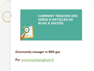 Community manager vs SEO guy
Par www.marketinghack.fr
 