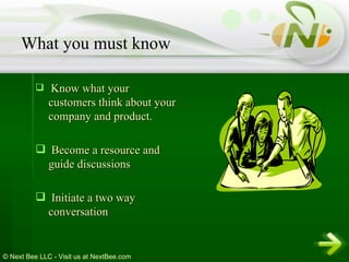 Know what your customers think about your company and product. Become a resource and guide discussions Initiate a two way conversation What you must know 