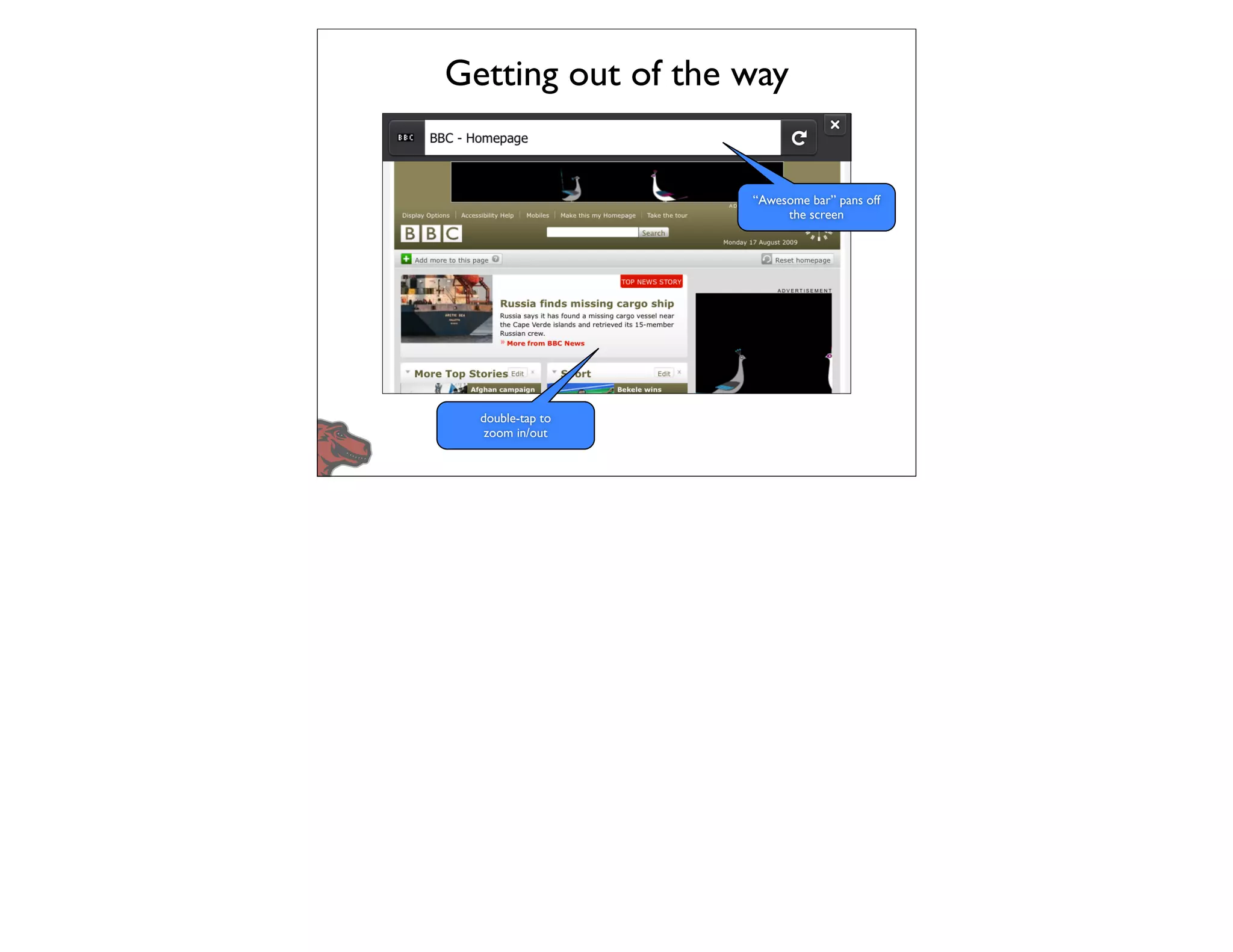 Getting out of the way


                   “Awesome bar” pans off
                        the screen




  double-tap to
   zoom in/out
 