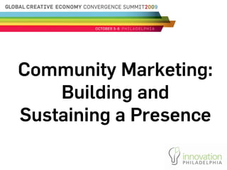 Community Marketing:
    Building and
Sustaining a Presence
 
