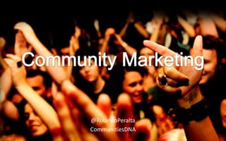 Community Marketing @RolandoPeralta CommunitiesDNA 