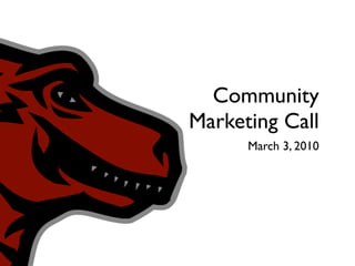 Community
Marketing Call
      March 3, 2010
 