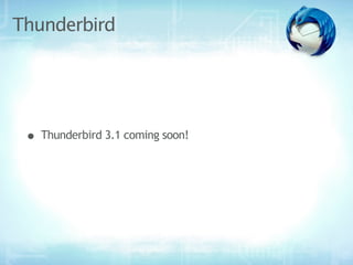 Thunderbird




 • Thunderbird 3.1 coming soon!
 