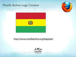 Mozilla Bolivia Logo Contest




        http://www.mozillabolivia.org/logotipo/
 