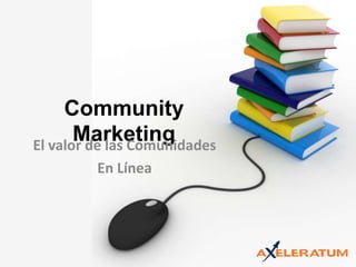 Community Marketing El valor de las Comunidades  En Línea 
