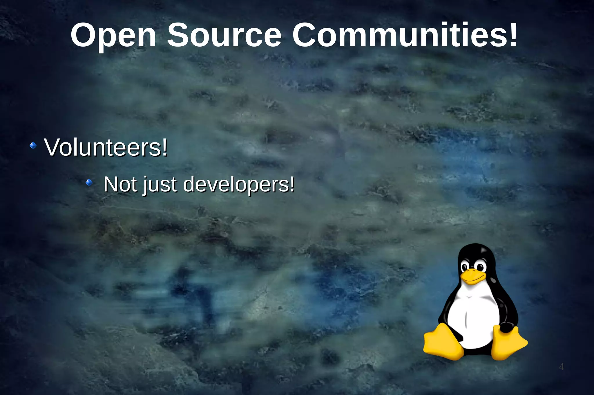 Open Source Communities!


Volunteers!
     Not just developers!




                             4
 