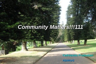 Community Matters!!!111



               Kathiravelu Pradeeban
               AbiWord
 