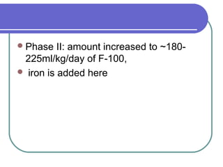 Phase II: amount increased to ~180-
225ml/kg/day of F-100,
 iron is added here
 