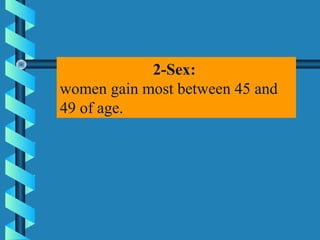 2-Sex:
women gain most between 45 and
49 of age.
 
