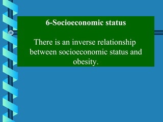 6-Socioeconomic status
There is an inverse relationship
between socioeconomic status and
obesity.
 