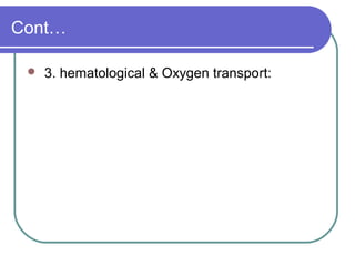 Cont…
 3. hematological & Oxygen transport:
 