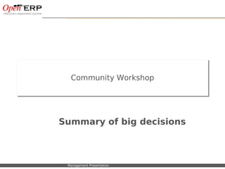 Community Workshop




                          Summary of big decisions



Nom du fichier – à compléter   Management Presentation
 