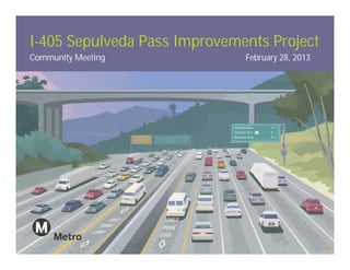 I-405 Sepulveda Pass Improvements Project
Community Meeting             February 28, 2013




                                                  1
 