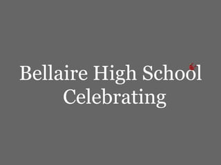 Bellaire High School 
Celebrating 
 