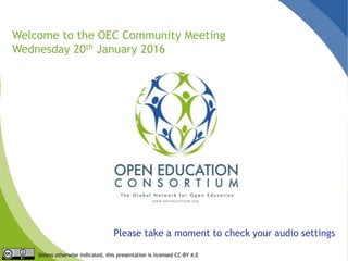 Please take a moment to check your audio settings
Welcome to the OEC Community Meeting
Wednesday 20th January 2016
Unless otherwise indicated, this presentation is licensed CC-BY 4.0
 