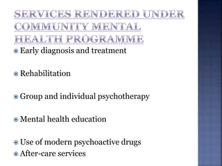  Early diagnosis and treatment
 Rehabilitation
 Group and individual psychotherapy
 Mental health education
 Use of modern psychoactive drugs
 After-care services
 