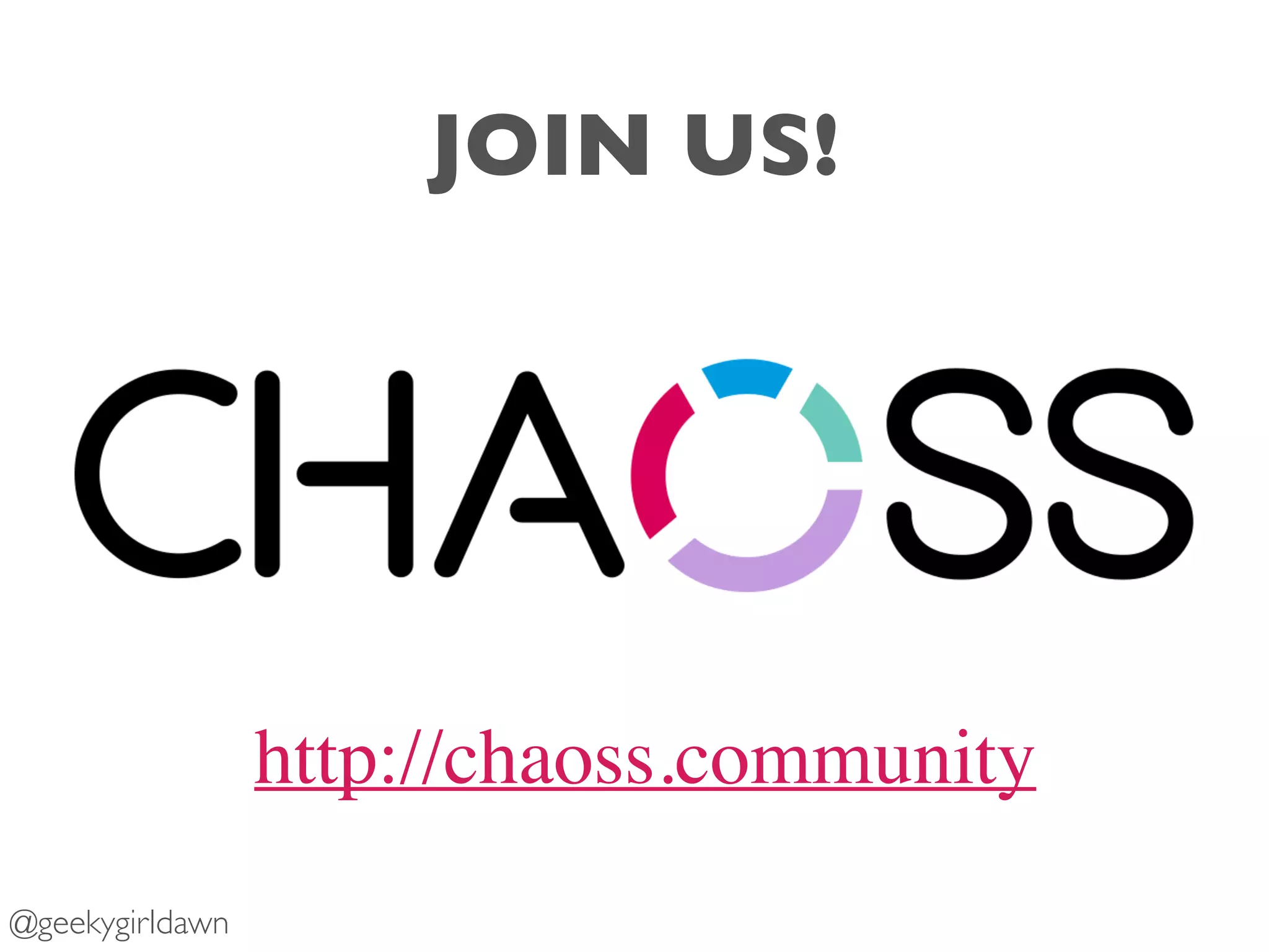 JOIN US!
Text
@geekygirldawn
http://chaoss.community
 