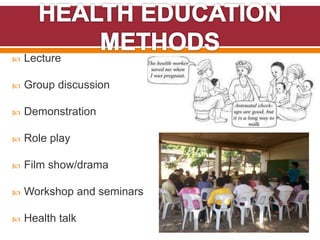  Lecture
 Group discussion
 Demonstration
 Role play
 Film show/drama
 Workshop and seminars
 Health talk
 