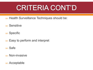  Health Surveillance Techniques should be:
 Sensitive
 Specific
 Easy to perform and interpret
 Safe
 Non-invasive
 Acceptable
 