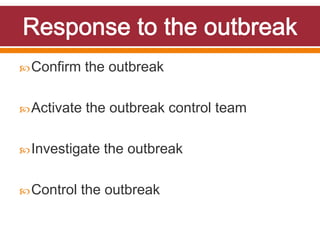 Confirm the outbreak
Activate the outbreak control team
Investigate the outbreak
Control the outbreak
 