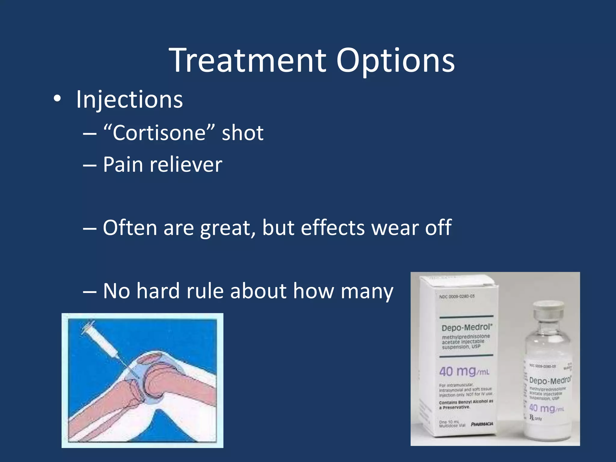 Treatment Options
• Injections
– “Cortisone” shot
– Pain reliever
– Often are great, but effects wear off
– No hard rule about how many
 